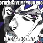 I REFUSE | MOTHER: GIVE ME YOUR PHONE; ME: DAGA KOTOWARU | image tagged in i refuse | made w/ Imgflip meme maker