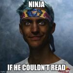 black ninja | NINJA; IF HE COULDN'T READ | image tagged in black ninja | made w/ Imgflip meme maker