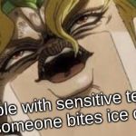 Dio | people with sensitive teeth after someone bites ice cream | image tagged in dio | made w/ Imgflip meme maker
