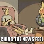 World on Fire | WATCHING THE NEWS FEEL LIKE | image tagged in world on fire | made w/ Imgflip meme maker