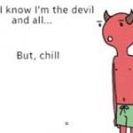 Look i know im the devil and all But, Chill