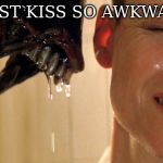 alien sigourney | FIRST KISS SO AWKWARD | image tagged in alien sigourney | made w/ Imgflip meme maker