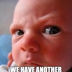 Concerned innocent baby bay | DID YOU SAY THAT; WE HAVE ANOTHER CHILD COMING | image tagged in concerned innocent baby bay | made w/ Imgflip meme maker