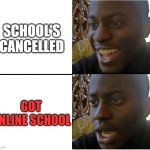 Dissapointed black guy | SCHOOL'S CANCELLED; GOT ONLINE SCHOOL | image tagged in dissapointed black guy | made w/ Imgflip meme maker