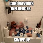 COVID-19 | INFLUENCER; CORONAVIRUS; SWIPE UP | image tagged in covid-19 | made w/ Imgflip meme maker