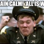Kevin Bacon - Animal House | REMAIN CALM!  ALL IS WELL! | image tagged in kevin bacon - animal house | made w/ Imgflip meme maker