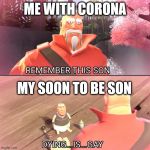 dying is gay | ME WITH CORONA; MY SOON TO BE SON | image tagged in dying is gay | made w/ Imgflip meme maker