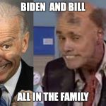 biden bill | BIDEN  AND BILL; ALL IN THE FAMILY | image tagged in biden and bill family,biden,funny,meme,hillary,michelle obama | made w/ Imgflip meme maker