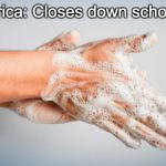 Wash your hands like | UK:; America: Closes down schools | image tagged in wash your hands like | made w/ Imgflip meme maker