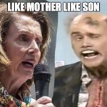 Pelosi Bill | LIKE MOTHER LIKE SON | image tagged in pelosi,be like bill,funny,fry,yoda,fire girl | made w/ Imgflip meme maker