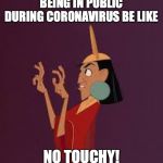 No Touchy | BEING IN PUBLIC DURING CORONAVIRUS BE LIKE; NO TOUCHY! | image tagged in no touchy | made w/ Imgflip meme maker