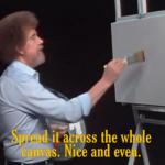 Bob Ross Spread it nice and even meme