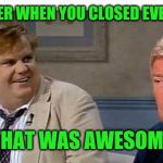 Remember that time | REMEMBER WHEN YOU CLOSED EVERYTHING; THAT WAS AWESOME | image tagged in remember that time | made w/ Imgflip meme maker