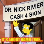 Enough with “free skin” | IT’S ABOUT DAMN TIME... | image tagged in the simpsons,memes,skin,doctor and patient,cartoons | made w/ Imgflip meme maker