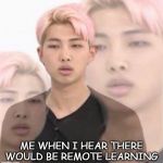 MyBKookie | ME WHEN I HEAR THERE WOULD BE REMOTE LEARNING | image tagged in mybkookie | made w/ Imgflip meme maker