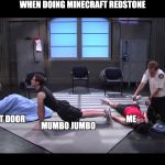 P90X | WHEN DOING MINECRAFT REDSTONE; MY CONFUSED SOUL; ME; GIRL NEXT DOOR; MUMBO JUMBO | image tagged in p90x | made w/ Imgflip meme maker