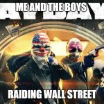 Payday 2 | ME AND THE BOYS; RAIDING WALL STREET | image tagged in payday 2,coronavirus | made w/ Imgflip meme maker