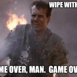 Game Over Man Aliens | WIPE WITH THIS?!?! GAME OVER, MAN.  GAME OVER! | image tagged in game over man aliens | made w/ Imgflip meme maker