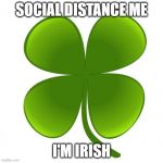 No kissing | SOCIAL DISTANCE ME; I'M IRISH | image tagged in st patrick's day,social distancing,irish | made w/ Imgflip meme maker