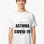 To the people giving me funny looks: | I have; ASTHMA; not; COVID-19; (SHITHEAD) | image tagged in classic white t-shirt,memes,covid-19,coronavirus,covid19,asthma | made w/ Imgflip meme maker