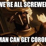 Heimdall | WE'RE ALL SCREWED; IF THIS MAN CAN GET CORONAVIRUS | image tagged in heimdall | made w/ Imgflip meme maker