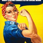 Rosie the riveter | THE GOVERNMENT WANTS US TO STAY HOME AND BINGE WATCH NETFLIX WHILE STAYING CONNECTED ON SOCIAL MEDIA; WE ALREADY DO THAT | image tagged in rosie the riveter | made w/ Imgflip meme maker
