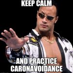 The Rock Says Keep Calm | KEEP CALM; AND PRACTICE
CARONAVOIDANCE | image tagged in the rock says keep calm,caronavoidance,covid-19,social distancing | made w/ Imgflip meme maker