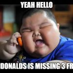 Fat kids  | YEAH HELLO; MCDONALDS IS MISSING 3 FRIES | image tagged in fat kids | made w/ Imgflip meme maker