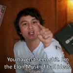 I'm the Elon Musk of bad ideas meme