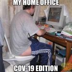 Toilet Computer | MY HOME OFFICE COV-19 EDITION | image tagged in toilet computer | made w/ Imgflip meme maker