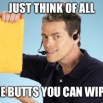 Shamwow  | JUST THINK OF ALL; THE BUTTS YOU CAN WIPE ! | image tagged in shamwow | made w/ Imgflip meme maker