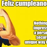 Woman Power | Feliz cumpleanos Prima! Nothing is more impressive than a person who is secure in the unique way God made her. | image tagged in woman power | made w/ Imgflip meme maker