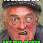 Irish guy | FATHER JACK HACKETT; ALL-IRELAND SOCIAL DISTANCING CHAMPION; "FECK OFF!" | image tagged in irish guy | made w/ Imgflip meme maker