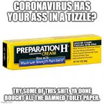 PREP H | CORONAVIRUS HAS YOUR ASS IN A TIZZLE? TRY SOME OF THIS SHIT.  YA DONE BOUGHT ALL THE DAMNED TOILET PAPER. | image tagged in prep h | made w/ Imgflip meme maker
