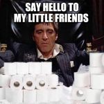 Scarface Stash | SAY HELLO TO MY LITTLE FRIENDS | image tagged in scarface stash | made w/ Imgflip meme maker