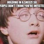 Harry Potter Feels It | HOLDING IN A SNEEZE SO PEOPLE DON'T THINK YOU'RE INFECTED | image tagged in sneeze,covid-19,coronavirus | made w/ Imgflip meme maker