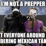 I guess technically that's a gas attack. | I'M NOT A PREPPER; BUT EVERYONE AROUND ME IS ORDERING MEXICAN TAKEOUT | image tagged in preppers,coronavirus,funny memes,mexican food,gas mask | made w/ Imgflip meme maker
