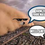 dog sandstorm | BOW TO YOUR MASTER; WELL $HIT | image tagged in dog sandstorm | made w/ Imgflip meme maker