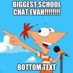 Phineas and ferb | BIGGEST SCHOOL CHAT EVAH!!!!!!!! BOTTOM TEXT | image tagged in phineas and ferb | made w/ Imgflip meme maker