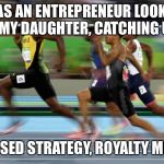 Competition | ME AS AN ENTREPRENEUR LOOKING AT MY DAUGHTER, CATCHING UP. BLESSED STRATEGY, ROYALTY MINKS | image tagged in competition | made w/ Imgflip meme maker