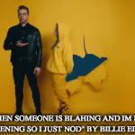 Ok | "WHEN SOMEONE IS BLAHING AND IM NOT LISTENING SO I JUST NOD" BY BILLIE EILISH | image tagged in gifs,billie eilish | made w/ Imgflip video-to-gif maker