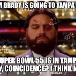 Zack Figure Out | TOM BRADY IS GOING TO TAMPA BAY; SUPER BOWL 55 IS IN TAMPA BAY, COINCIDENCE? I THINK NOT | image tagged in zack figure out | made w/ Imgflip meme maker