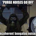 Boogaloo | *PURGE NOISES GO OFF* | image tagged in boogaloo | made w/ Imgflip meme maker