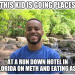 Florida Boy | THIS KID IS GOING PLACES; AT A RUN DOWN HOTEL IN FLORIDA ON METH AND EATING ASS | image tagged in florida boy | made w/ Imgflip meme maker