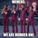 We Are Number One | MEMERS:; WE ARE NUMBER ONE | image tagged in we are number one | made w/ Imgflip meme maker