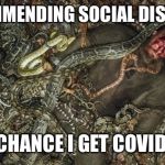 Ragnar Snake Pit | RECOMMENDING SOCIAL DISTANCE, NO CHANCE I GET COVID-19 | image tagged in ragnar snake pit | made w/ Imgflip meme maker