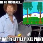 Bob Ross Photoshop-It-Yourself | THERE ARE NO MISTAKES... ...ONLY HAPPY LITTLE PIXEL PAINTINGS. | image tagged in bob ross photoshop-it-yourself | made w/ Imgflip meme maker