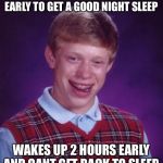 when i have a test | GOES TO BED 2 HOURS EARLY TO GET A GOOD NIGHT SLEEP; WAKES UP 2 HOURS EARLY AND CANT GET BACK TO SLEEP | image tagged in bad luck brian nerdy,finals week | made w/ Imgflip meme maker