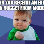 YES! baby | WHEN YOU RECEIVE AN EXTRA CHICKEN NUGGET FROM MCDONALDS | image tagged in yes baby | made w/ Imgflip meme maker
