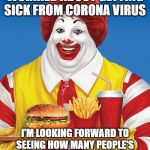 Glass Half Full | WHILE PEOPLE ARE WORRIED ABOUT GETTING SICK FROM CORONA VIRUS; I'M LOOKING FORWARD TO SEEING HOW MANY PEOPLE'S HEALTH IMPROVES WHEN THEY DON'T HAVE ACCESS TO FAST FOOD | image tagged in fat ronald mcdonald,corona virus,2020,fast food,eating healthy | made w/ Imgflip meme maker